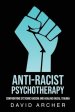 Anti-Racist Psychotherapy: Confronting Systemic Racism and Healing Racial Trauma