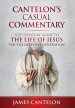 Cantelon's Casual Commentary: A 21st Century Guide to the Life of Jesus for the Internet Generation