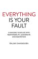 Everything Is Your Fault: Changing Your Life with Responsibility, Leadership, and Meditation