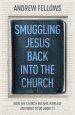 Smuggling Jesus Back into the Church