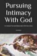 Pursuing Intimacy With God: An Intimate Personal Relationship With Jesus Christ