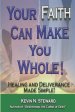 Your Faith Can Make You Whole!: Healing and Deliverance Made Simple!