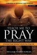 Teach Me to Pray the Right Way: A Practical Prayer Enhancer To Enrich Your Prayer Life