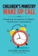 Children's Ministry Wake up Call: Preparing Ourselves to Reach Tomorrow's Generation