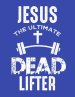 Jesus The Ultimate Dead Lifter