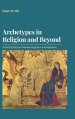 Archetypes in Religion and Beyond: A Practical Theory of Human Integration and Inspiration