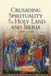 Crusading Spirituality in the Holy Land and Iberia, C.1095-C.1187