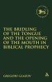 The Bridling of the Tongue and the Opening of the Mouth in Biblical Prophecy