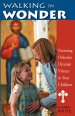 Walking In Wonder: Nurturing Orthodox Christian Virtues In Your Children