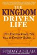 The Kingdom Driven Life: Thy Kingdom Come, Thy will be Done on Earth . . .