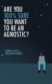 Are You 100% Sure You Want to Be an Agnostic?