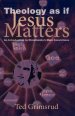 Theology as If Jesus Matters: An Introduction to Christianity's Main Convictions