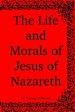 The Life and Morals of Jesus of Nazareth