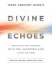 Divine Echoes Study Guide: Reconciling Prayer With the Uncontrolling Love of God