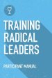 Training Radical Leaders: Participant Guide: A manual to train leaders in small groups and house churches to lead church-planting movements