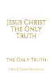 Jesus Christ The Only Truth: The Only Truth