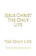 Jesus Christ The Only Life: The Only Life