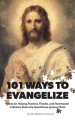 101 Ways to Evangelize: Ideas for Helping Fearless, Fearful, and Flummoxed Catholics  Share the Good News of Jesus Christ