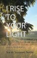 I Rise To Your Light : Poetic Meditations