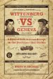 Wittenberg vs. Geneva: A Biblical Bout in Seven Rounds on the Doctrines That Divide