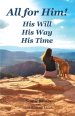 All for Him! His Will. His Way. His Time: A Journey from Brokenness to Reconciliation