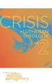 Crisis in Lutheran Theology, Vol. 2: The Validity and Relevance of Historic Lutheranism vs. Its Contemporary Rivals