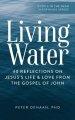 Living Water: 40 Reflections on Jesus's Life and Love from the Gospel of John