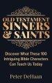 Old Testament Sinners and Saints: Discover What These 100 Intriguing Bible Characters Can Teach Us Today