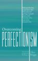 Overcoming Perfectionism: Release the lies, experience the liberation of giving yourself grace, and become who you were meant to be.