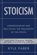 Stoicism - Understanding and Practicing the Philosophy of the Stoics: Your Guide to Wisdom, Freedom, Happiness, and Living the Good Life