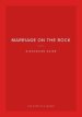 Marriage on the Rock Discussion Guide: For Couples and Groups