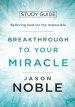 Breakthrough to Your Miracle: Study Guide: Believing God for the Impossible