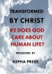 Transformed by Christ: #2 Does God care about human Life?