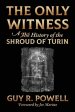 The Only Witness: A History of the Shroud Of Turin