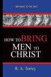 How To Bring Men To Christ - R. A. Torrey: Pathways To The Past