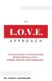 The L.O.V.E. Approach: 4 Proven Steps to Transforming Relationships in Your Family, Church, and Community