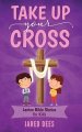 Take Up Your Cross: Lenten Bible Stories for Kids