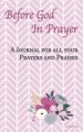 Before God In Prayer: A Journal for all your Prayers and Praises