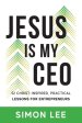 Jesus Is My CEO: 52 CHRIST-INSPIRED, PRACTICAL LESSONS FOR ENTREPRENEURS