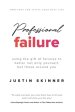 Professional Failure: Using the Gift of Failures to Better Yourself and Those Around You