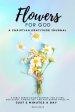 Flowers For God, A bible verse-guided Journal for giving God glory, finding joy, and reclaiming peace in just 5 min a day: A Christian Gratitude Journ