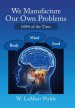 We Manufacture Our Own Problems: 100% of the Time