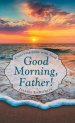 Good Morning, Father!: Conversations with God