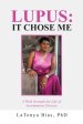 Lupus: It Chose Me: A Walk Through the Life of Autoimmune Disease