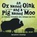 An Ox Named Oink and a Pig Named Moo: An Unlikely Friendship That Changed the Farm