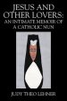 Jesus and Other Lovers: An Intimate Memoir of a Catholic Nun