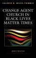 Change Agent Church in Black Lives Matter Times: Urgency for Action