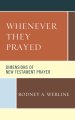 Whenever They Prayed: Dimensions of New Testament Prayer