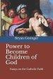 Power to Become Children of God: Essays on the Catholic Faith