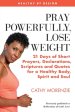 Pray Powerfully, Lose Weight: 21 Days of Short Prayers, Declarations, Scriptures and Quotes for a Healthy Body, Spirit and Soul